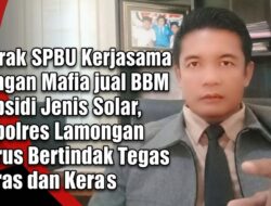 Marak SPBU Kerjasama dengan Mafia jual BBM Subsidi Jenis Solar,Kapolres Lamongan Harus Bertindak Tegas dan Keras